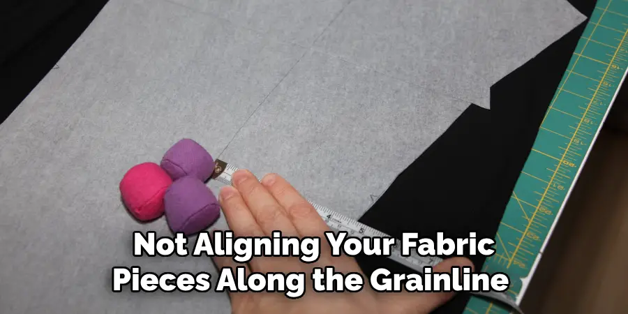 Not Aligning Your Fabric Pieces Along the Grainline 