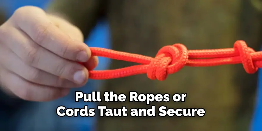 Pull the Ropes or Cords Taut and Secure