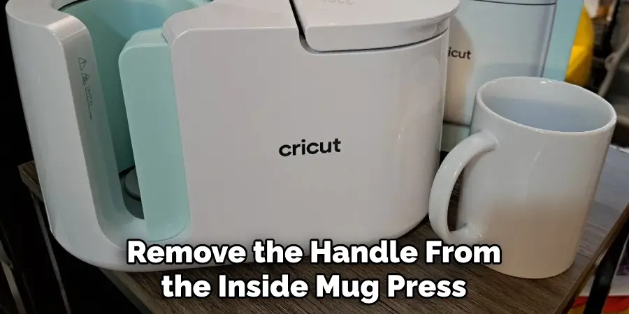 Remove the Handle From the Inside Mug Press