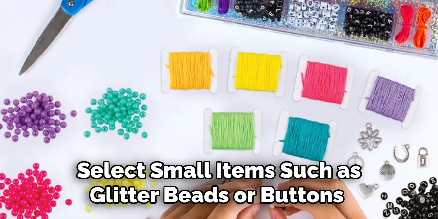 Select Small Items Such as Glitter Beads or Buttons 