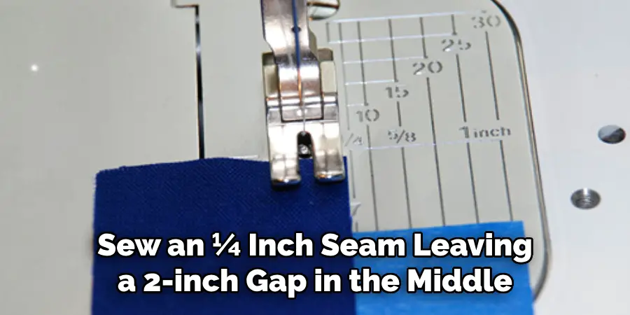 Sew an ¼ Inch Seam Leaving a 2-inch Gap in the Middle