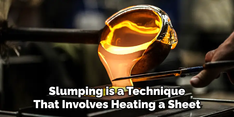 Slumping is a Technique That Involves Heating a Sheet