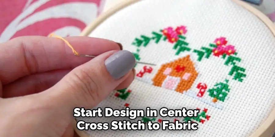 Start Design in Center Cross Stitch to Fabric