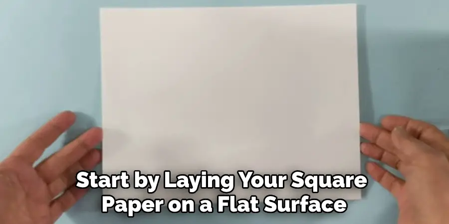 Start by Laying Your Square Paper on a Flat Surface
