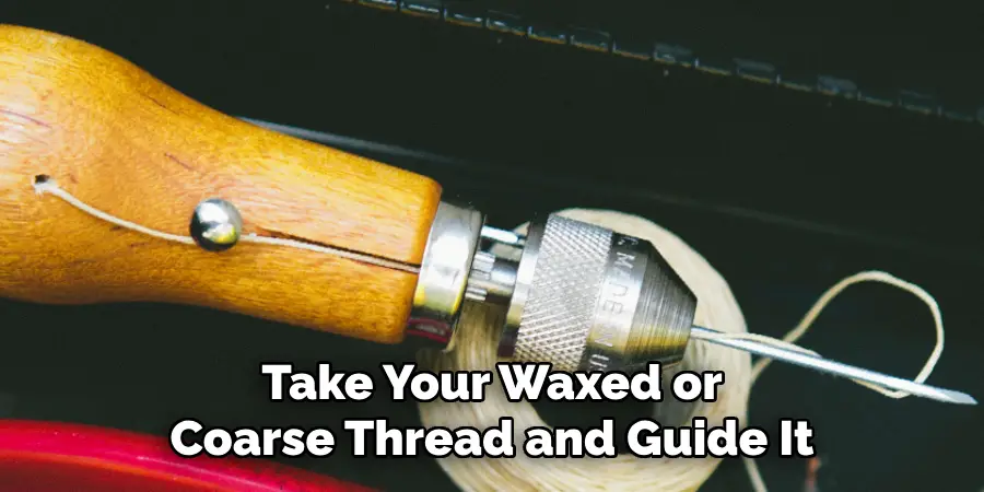 Take Your Waxed or Coarse Thread and Guide It