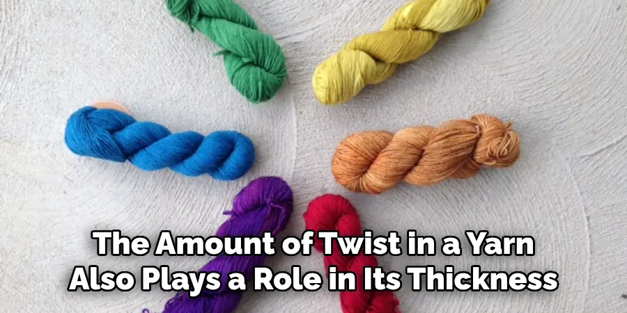 The Amount of Twist in a Yarn Also Plays a Role in Its Thickness