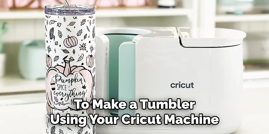 To Make a Tumbler Using Your Cricut Machine