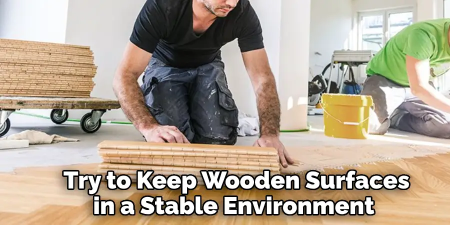 Try to Keep Wooden Surfaces in a Stable Environment 