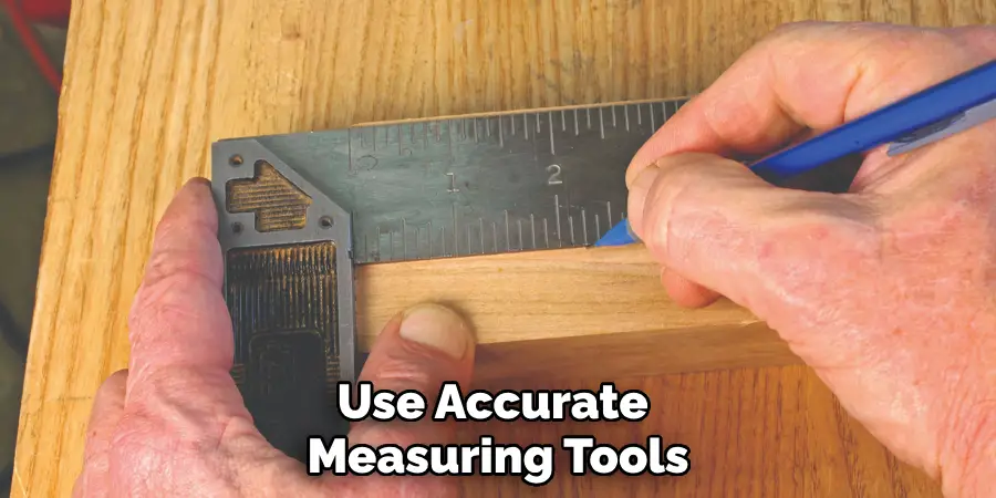 Use Accurate Measuring Tools
