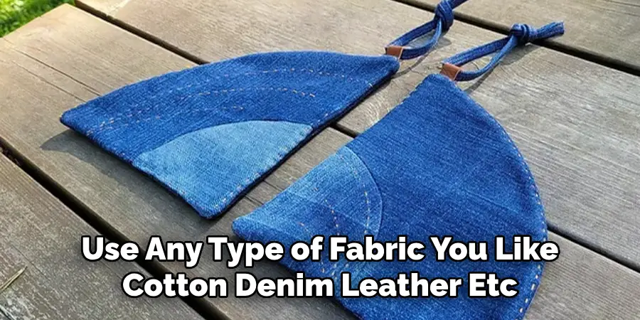 Use Any Type of Fabric You Like Cotton Denim Leather Etc
