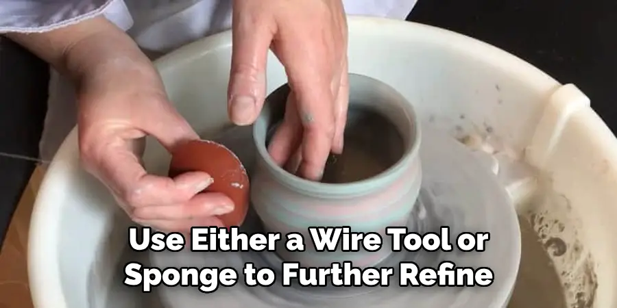 Use Either a Wire Tool or Sponge to Further Refine