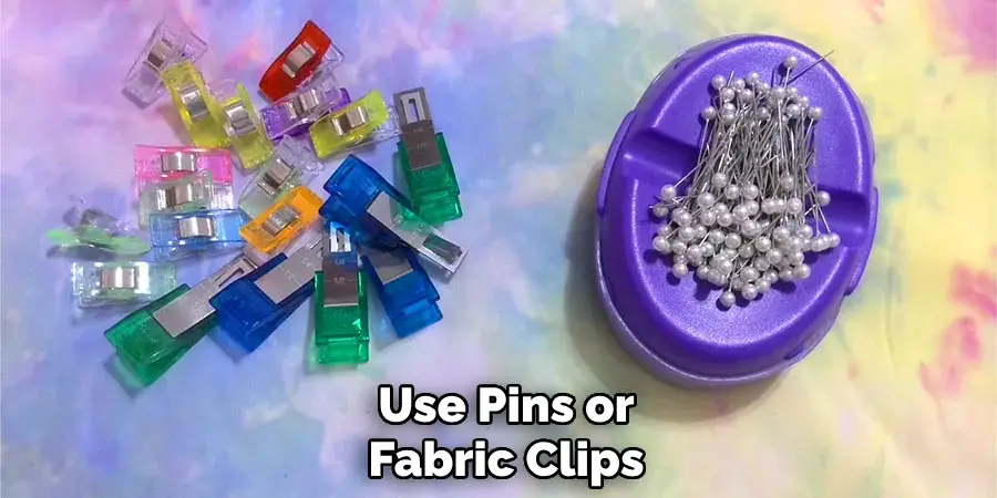 Use Pins or Fabric Clips