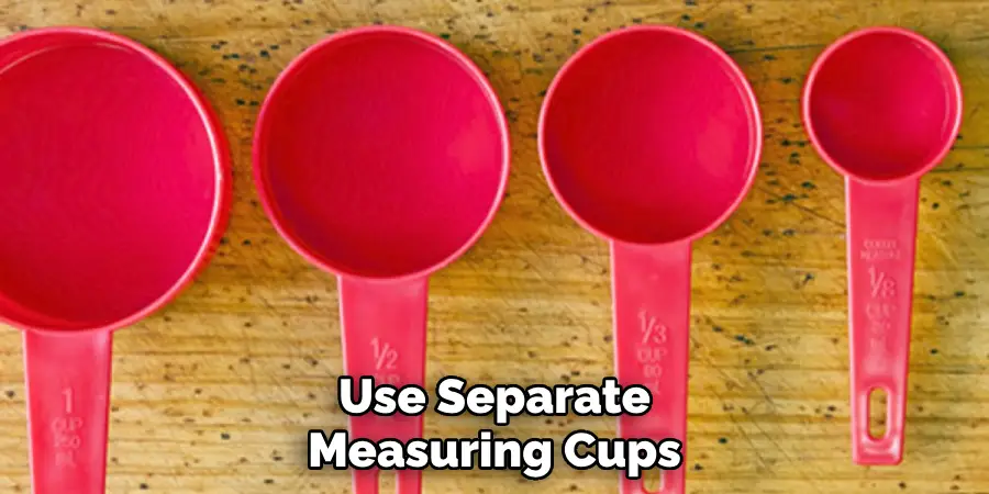 Use Separate Measuring Cups