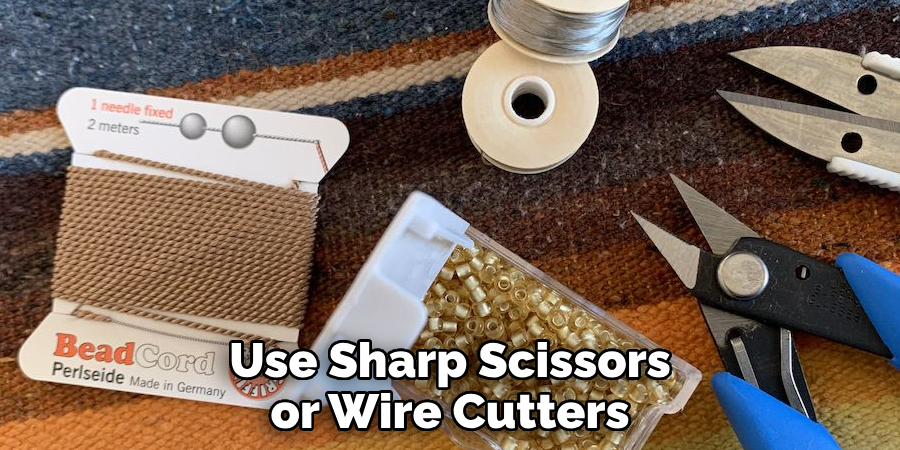 Use Sharp Scissors or Wire Cutters
