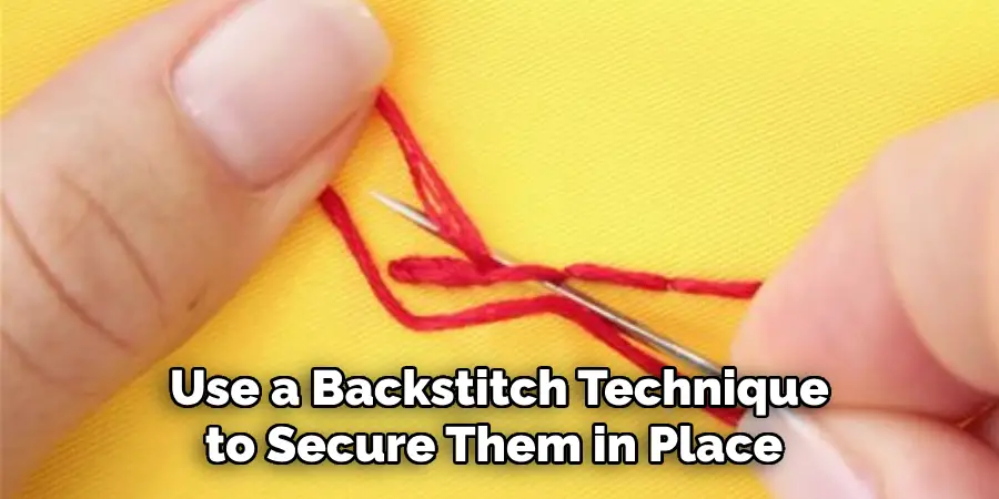 Use a Backstitch Technique to Secure Them in Place 