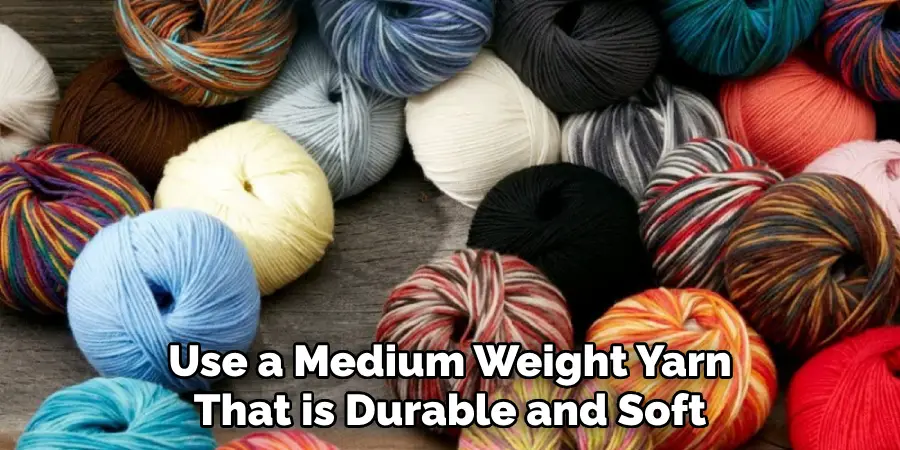 Use a Medium Weight Yarn That is Durable and Soft