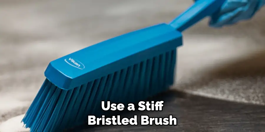 Use a Stiff Bristled Brush