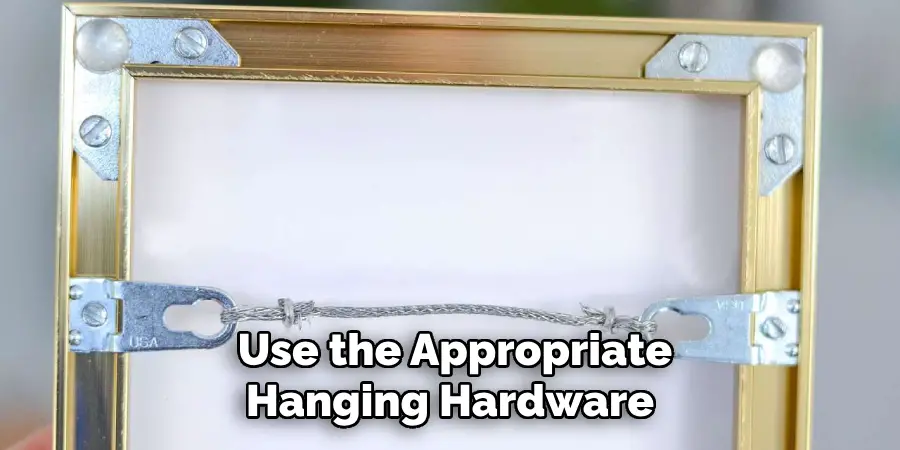  Use the Appropriate Hanging Hardware