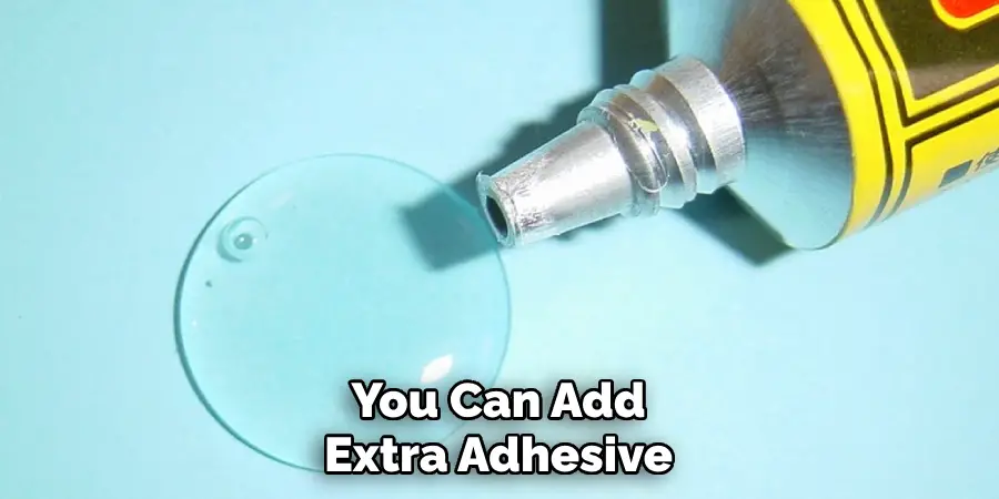 You Can Add Extra Adhesive