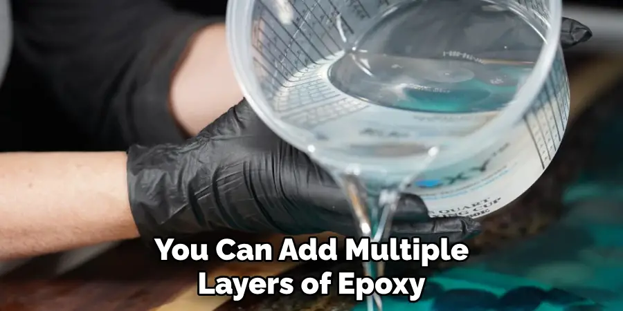 You Can Add Multiple Layers of Epoxy
