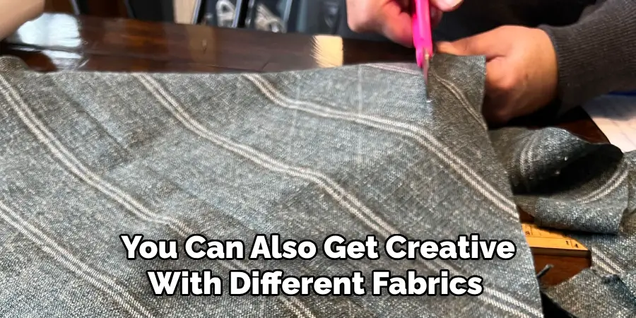  You Can Also Get Creative With Different Fabrics