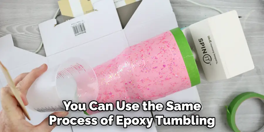 You Can Use the Same Process of Epoxy Tumbling