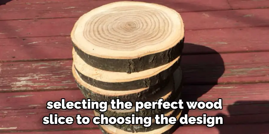 selecting the perfect wood slice to choosing the design 