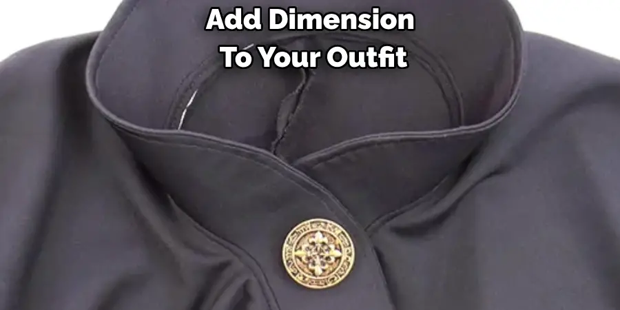 Add Dimension 
To Your Outfit