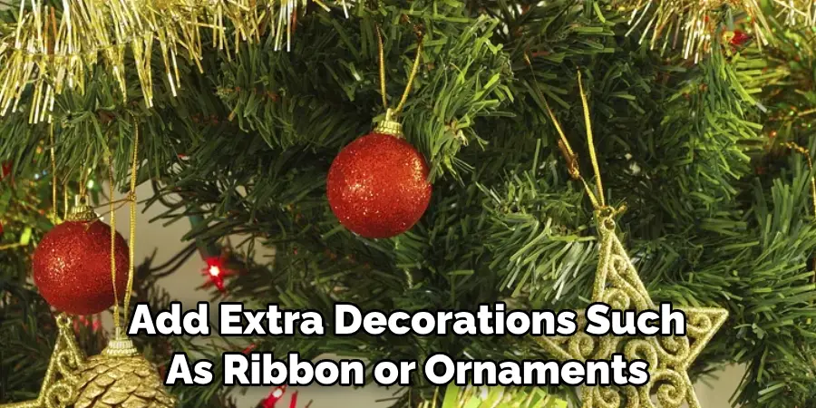 Add Extra Decorations Such 
As Ribbon or Ornaments