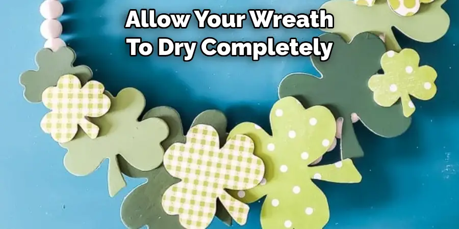 Allow Your Wreath To Dry Completely