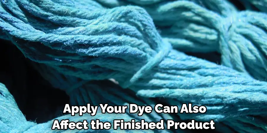  Apply Your Dye Can Also 
Affect the Finished Product