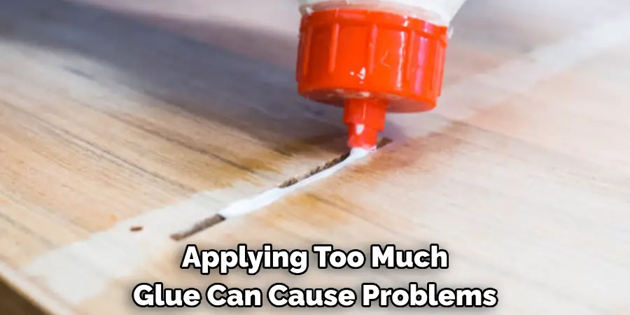 Applying Too Much 
Glue Can Cause Problems