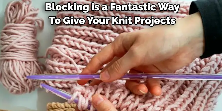 Blocking is a Fantastic Way 
To Give Your Knit Projects