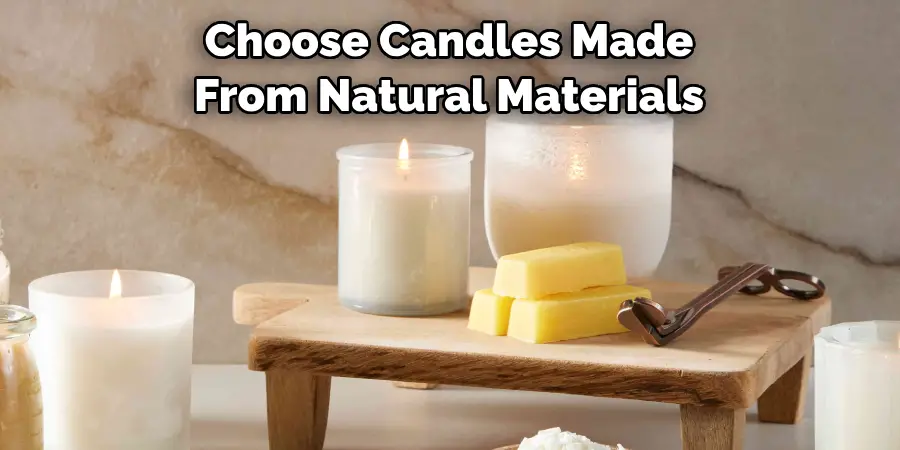 Choose Candles Made 
From Natural Materials