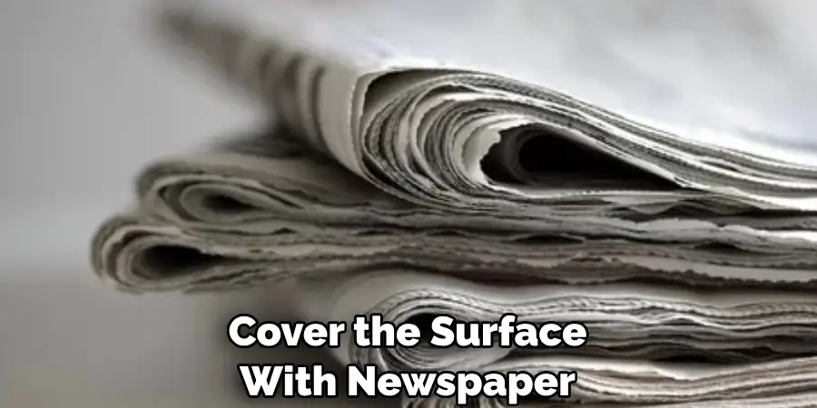  Cover the Surface
 With Newspaper 