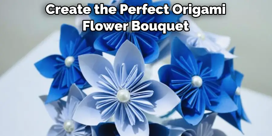 Create the Perfect Origami 
Flower Bouquet