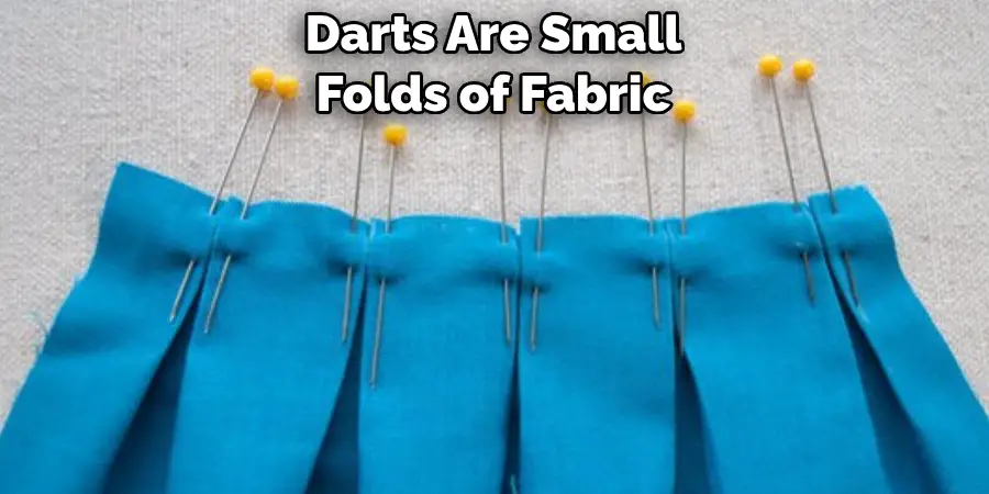 Darts Are Small 
Folds of Fabric 