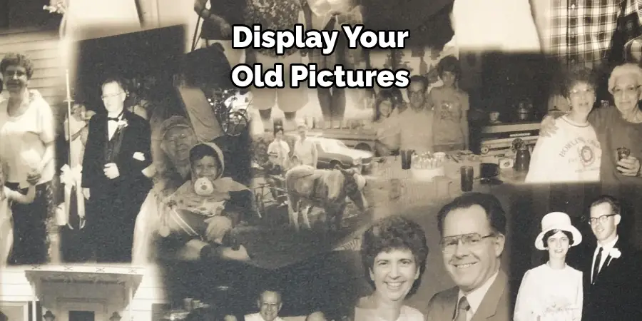 Display Your 
Old Pictures