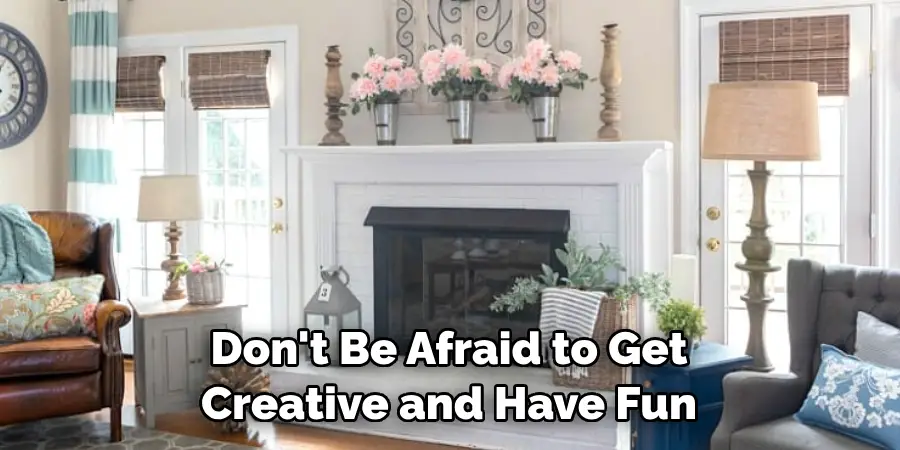 Don't Be Afraid to Get Creative and Have Fun