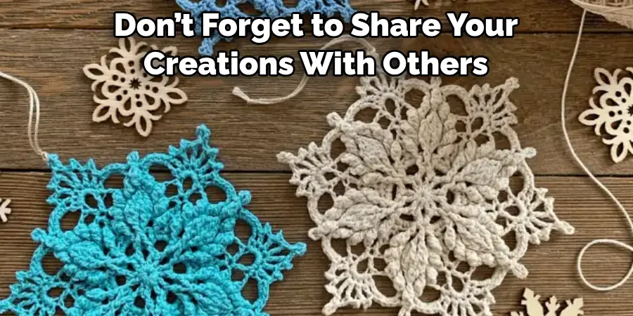 Don’t Forget to Share Your 
Creations With Others