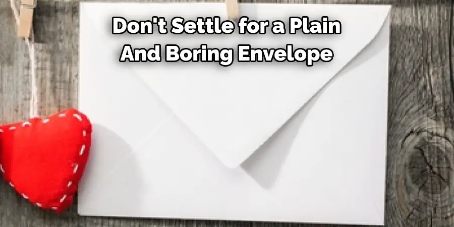 Don't Settle for a Plain 
And Boring Envelope