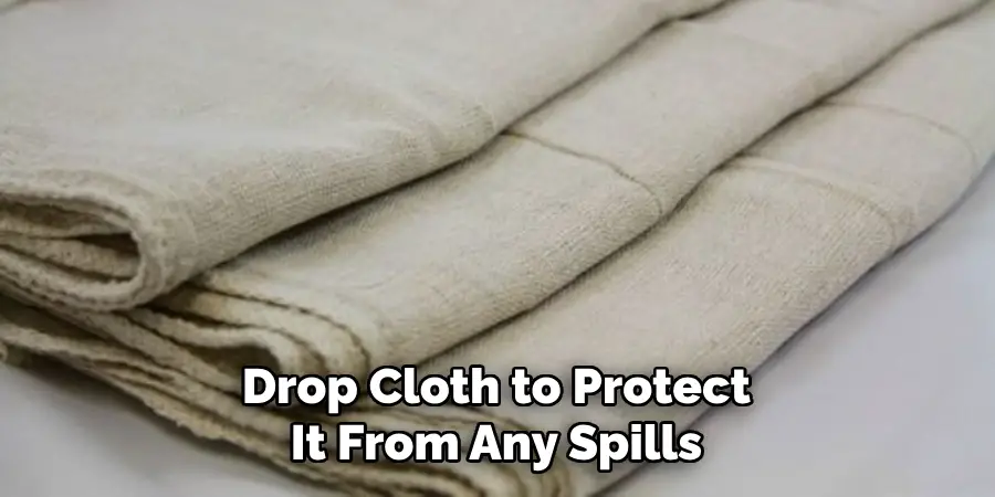 Drop Cloth to Protect It From Any Spills