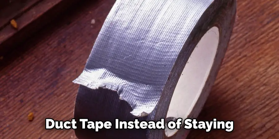 Duct Tape Instead of Staying 