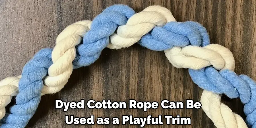 Dyed Cotton Rope Can Be 
Used as a Playful Trim