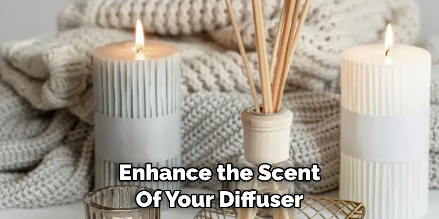 Enhance the Scent 
Of Your Diffuser