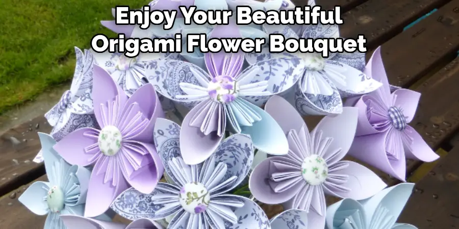 Enjoy Your Beautiful 
Origami Flower Bouquet