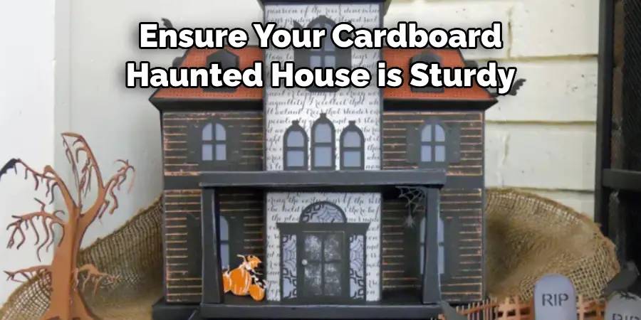 Ensure Your Cardboard 
Haunted House is Sturdy