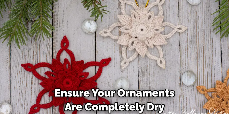 Ensure Your Ornaments 
Are Completely Dry