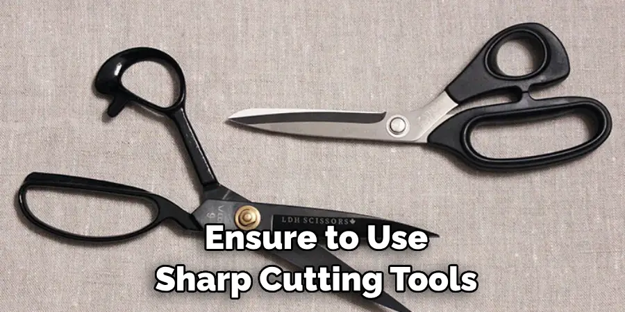 Ensure to Use Sharp Cutting Tools