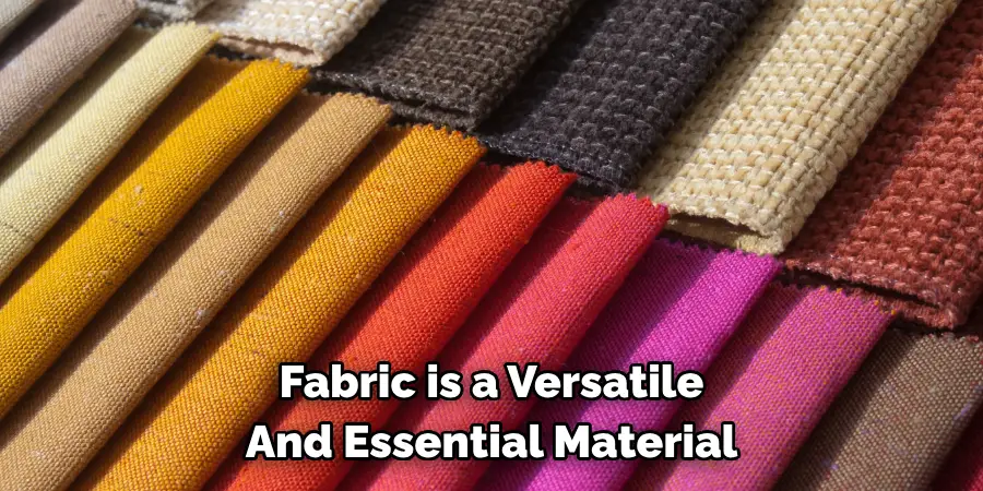 Fabric is a Versatile 
And Essential Material